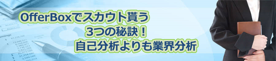 OfferBoxでスカウト貰う3つの秘訣!自己分析よりも業界分析